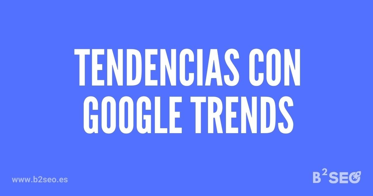 Explora tendencias con Google Trends - B2SEO