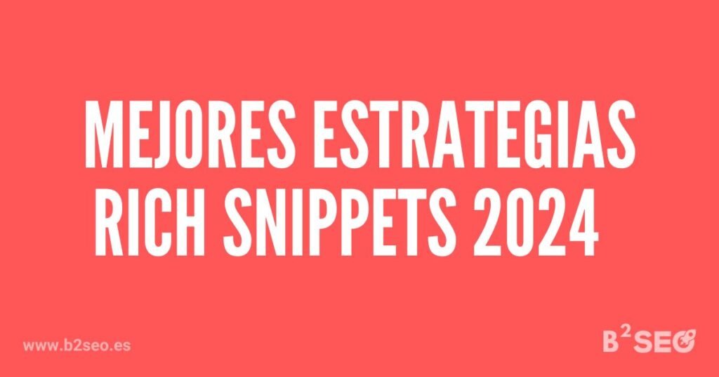 Optimiza tu presencia online con las estrategias más efectivas de Rich Snippets en 2024 - B2SEO